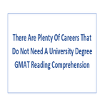 There Are Plenty Of Careers That Do Not Need A University Degree GMAT Reading Comprehension